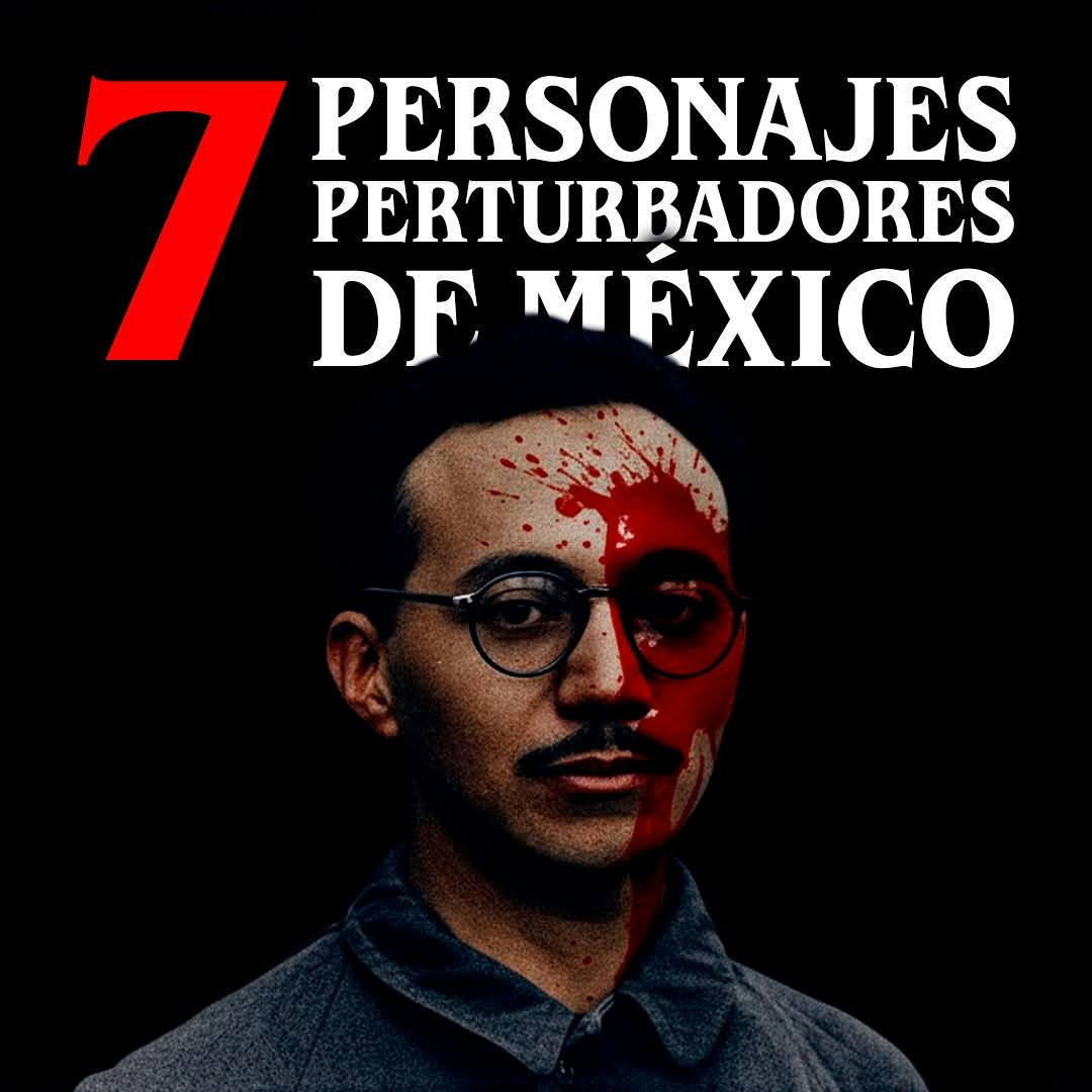 7 Personajes perturbadores de México 7 Personajes perturbadores de México