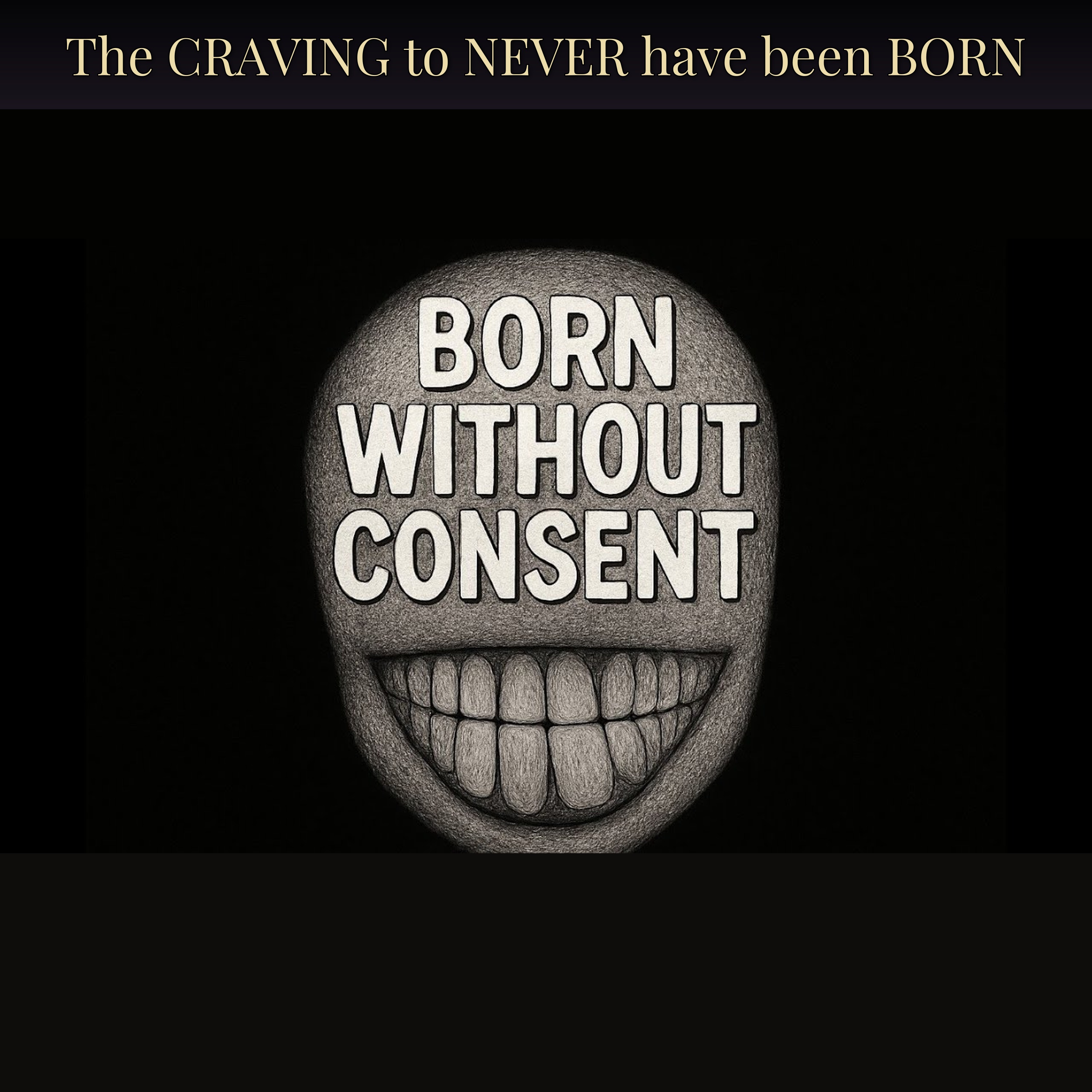 The CRAVING to NEVER have been BORN