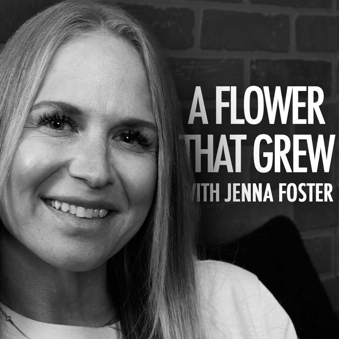 EP 28: A Flower That Grew With Jenna Foster