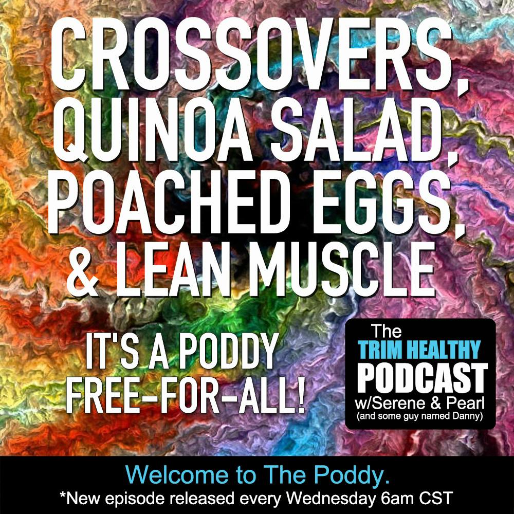 Ep 274: Crossovers, Quinoa Salad, Poached Eggs & Lean Muscle. It’s A Poddy Free-For-All!