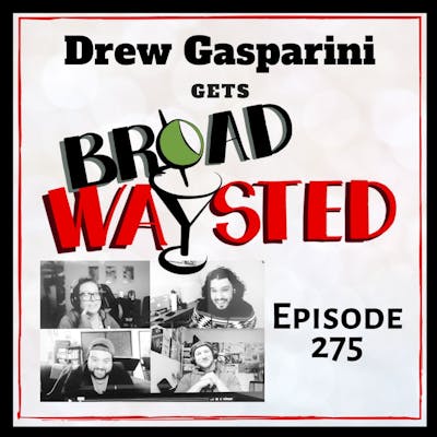 Episode 275: Drew Gasparini gets Broadwaysted!