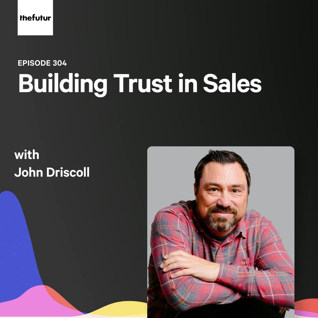 Building Trust in Sales - with John Driscoll