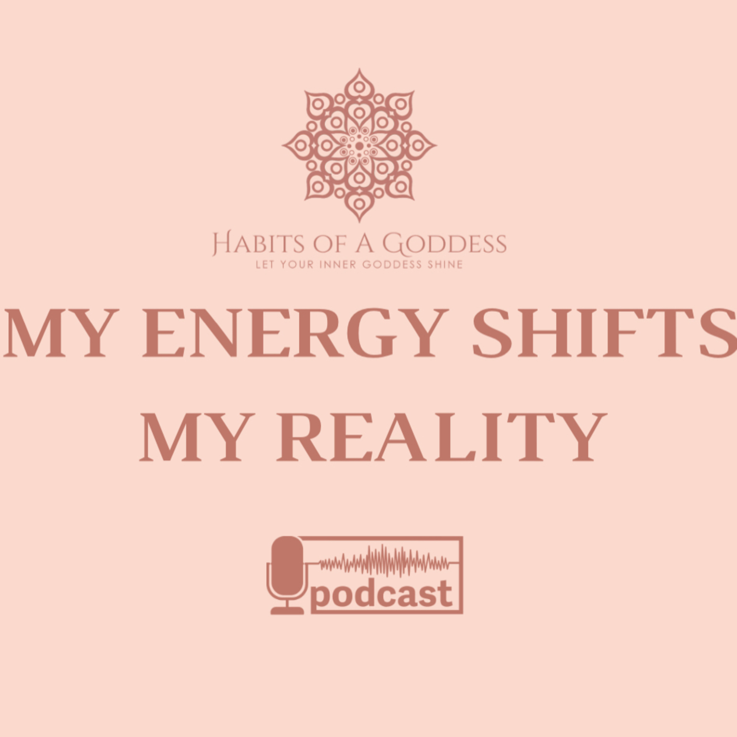 MY ENERGY SHIFTS MY REALITY | HABITS OF A GODDESS