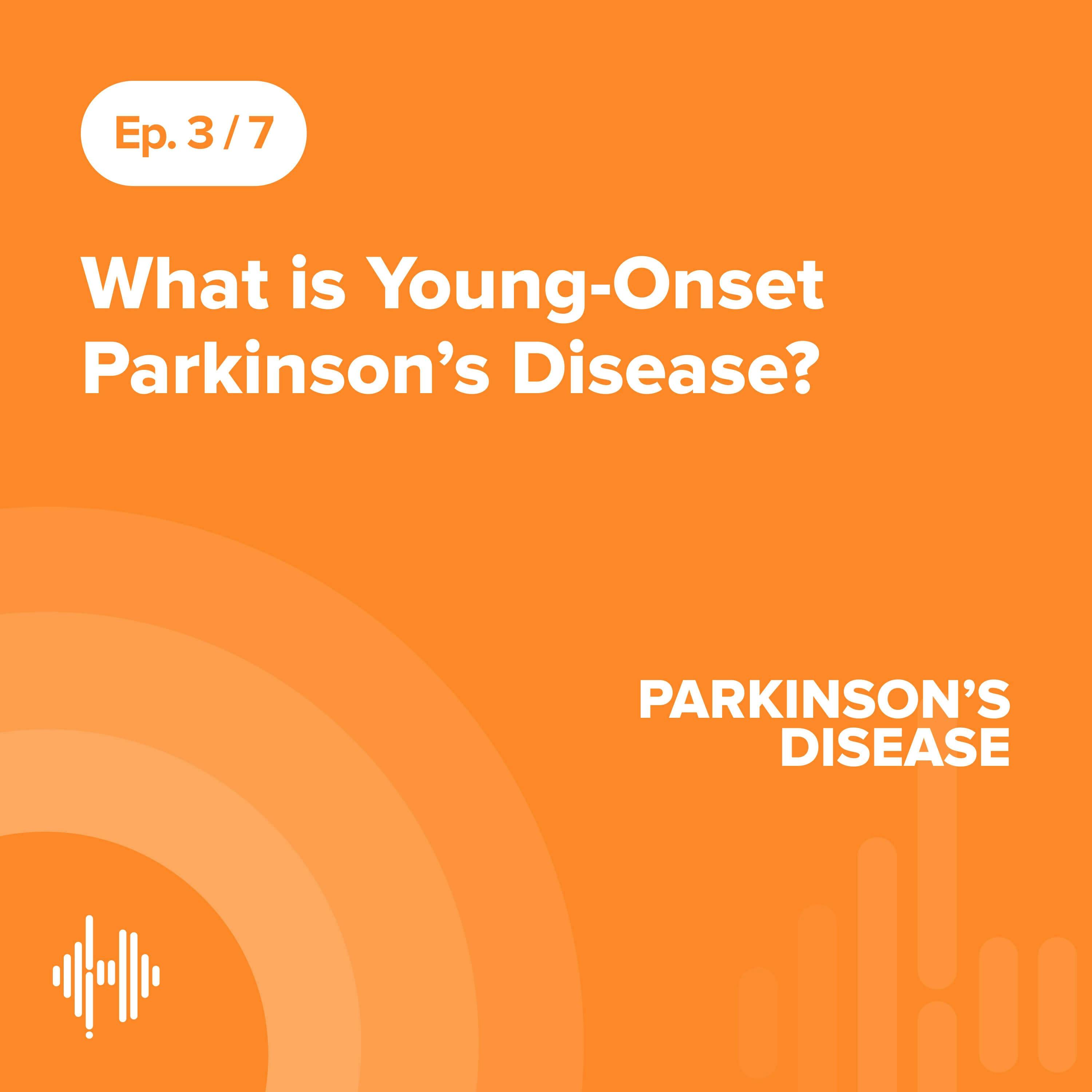 Ep 3: What Is Young-Onset Parkinson’s Disease?