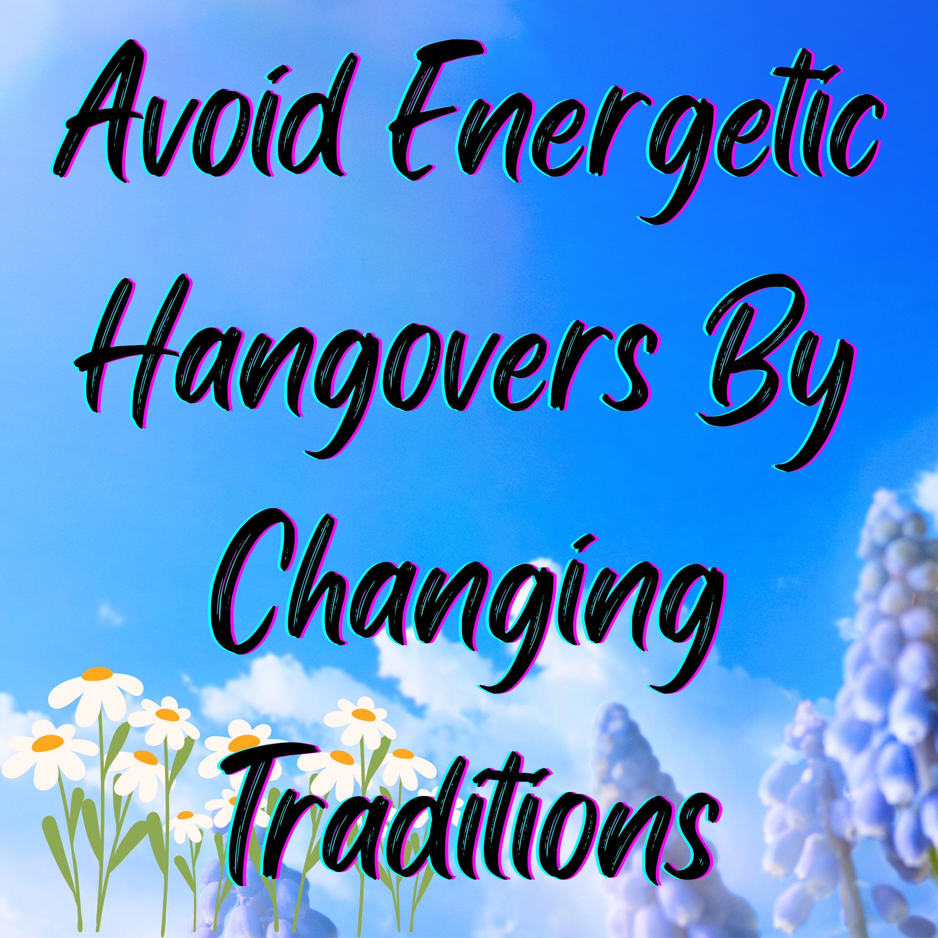 How to Avoid an Energetic Hangover: Be Open to Changing Traditions
