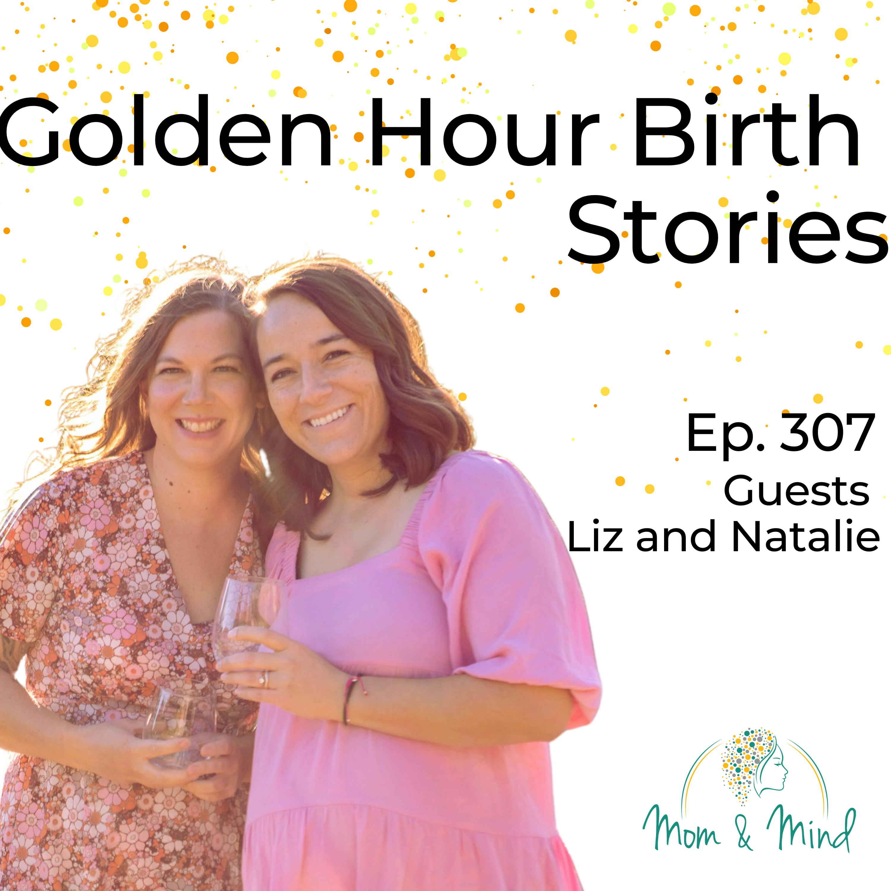 307: Golden Hour Birth Stories with Liz and Natalie