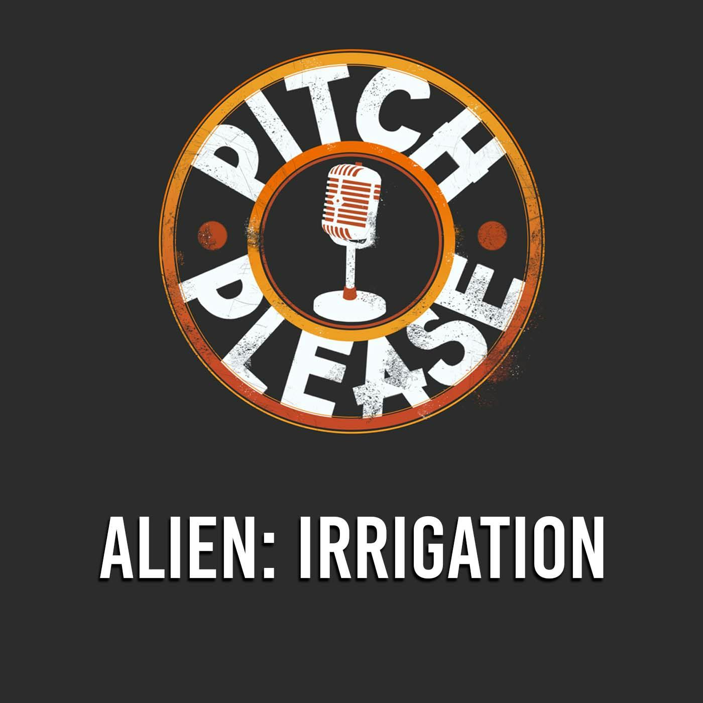 Alien: Irrigation - Pitch, Please
