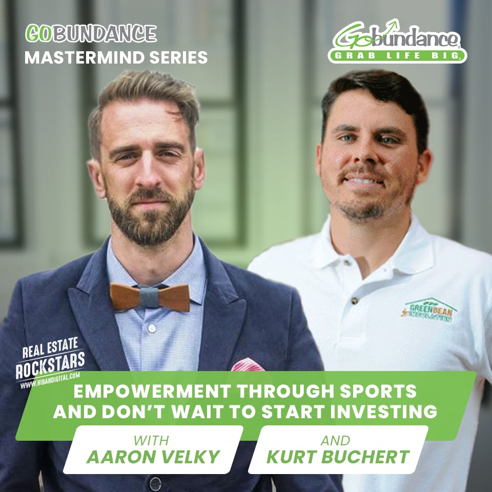 GoBundance Special: Empowerment Through Sports with Aaron Velky and Don’t Wait to Start Investing with Kurt Buchert