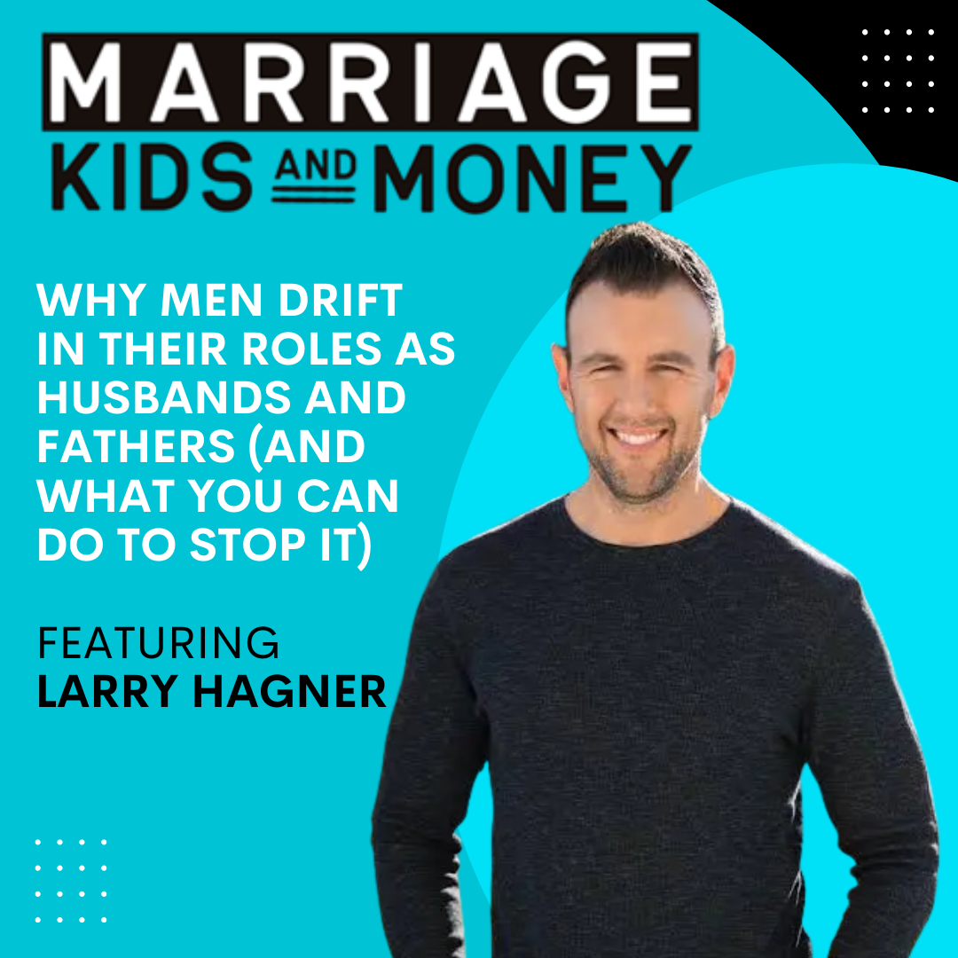 Why Men Drift in their Roles as Husbands and Fathers (And What You Can Do To Stop It)