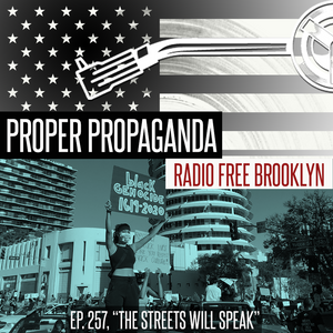 Proper Propaganda Ep. 257, "The Streets Will Speak" episode artwork