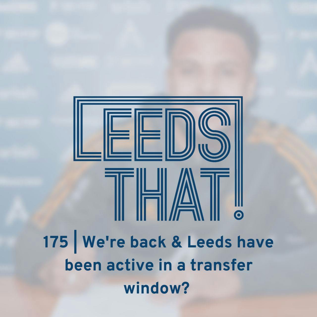 175 | We’re back and Leeds have been active in a transfer window?