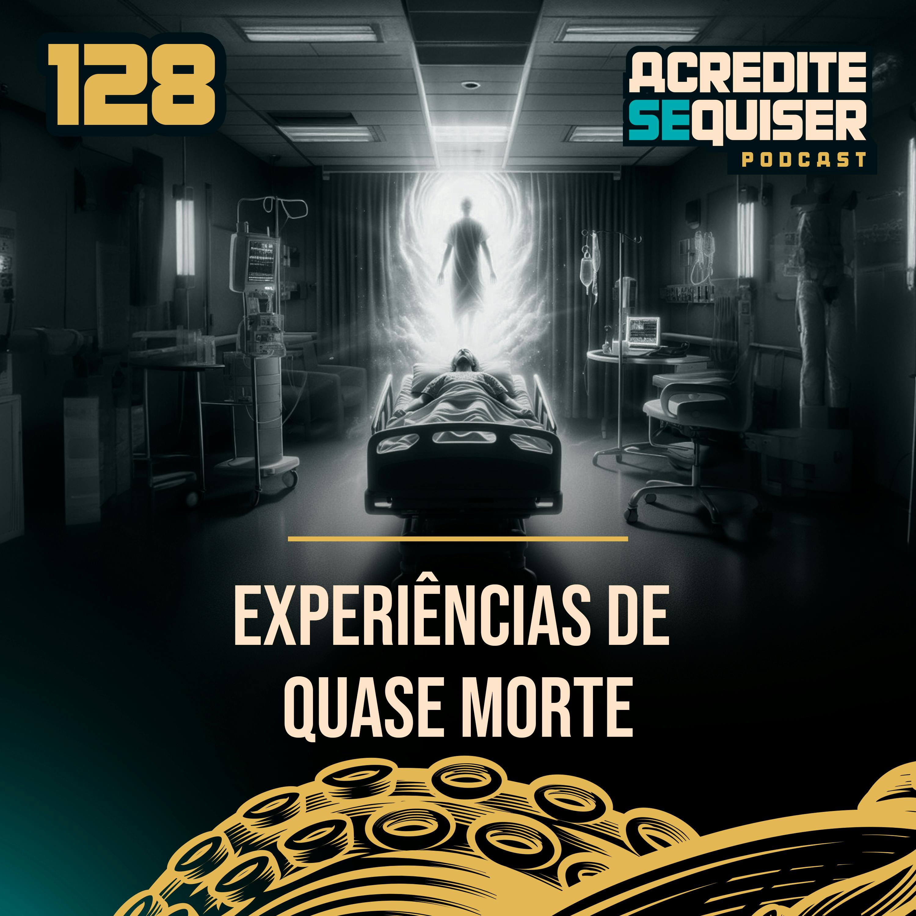 128 - Experiências de Quase Morte 128 - Experiências de Quase Morte