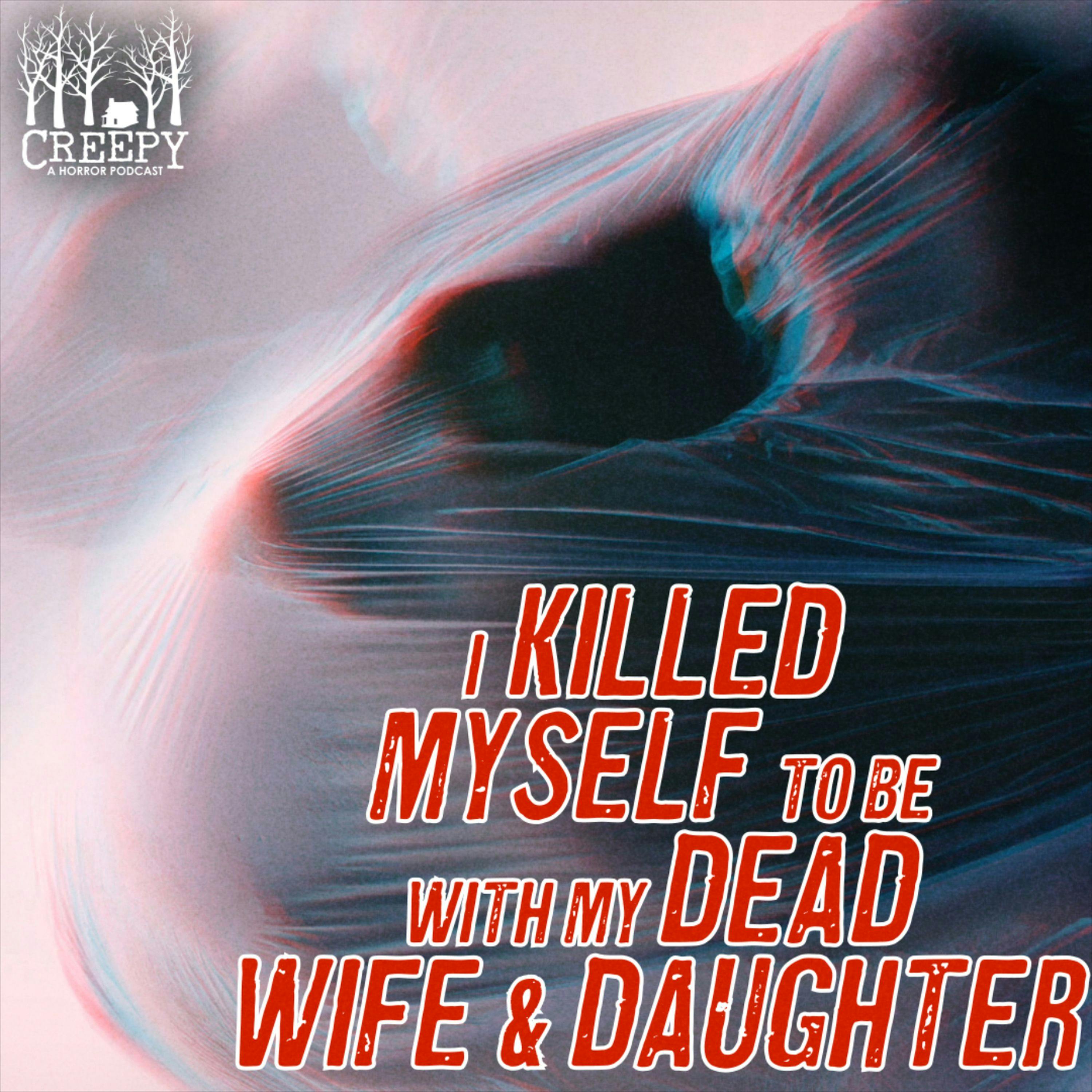 I Killed Myself to be With My Dead Wife & Daughter