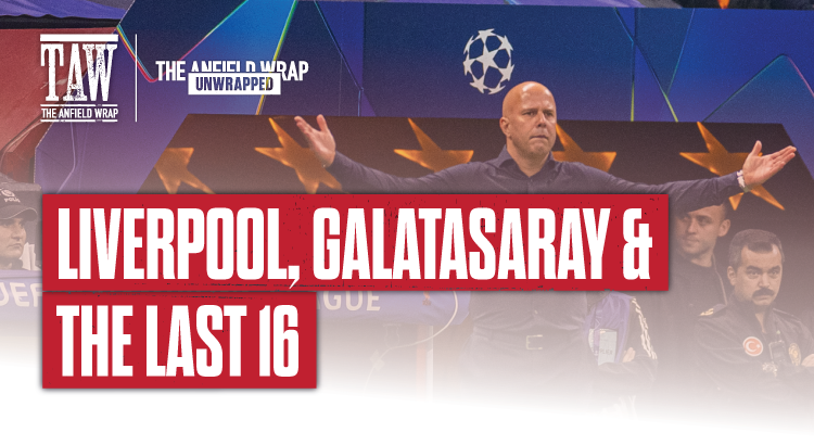 Liverpool Galatasaray & The Last 16: TAW Unwrapped