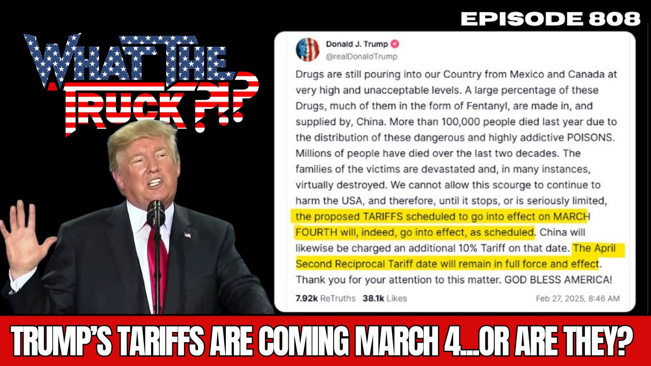 WHAT THE TRUCK?!? EP808 Trump’s tariffs are coming March 4th…or are they?
