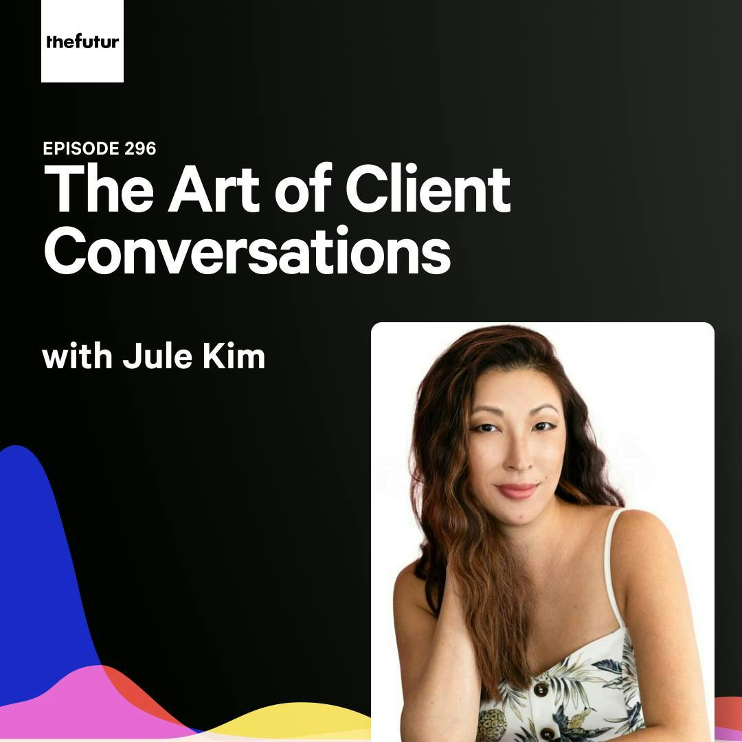 296 - The Art of Client Conversations - With Jule Kim 296 - The Art of Client Conversations - With Jule Kim