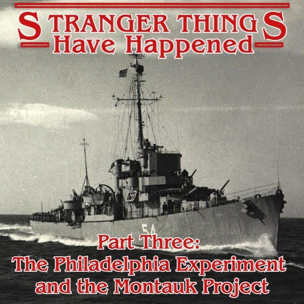 Stranger Things Have Happened - Part Three: The Philadelphia Experiment and the Montauk Project