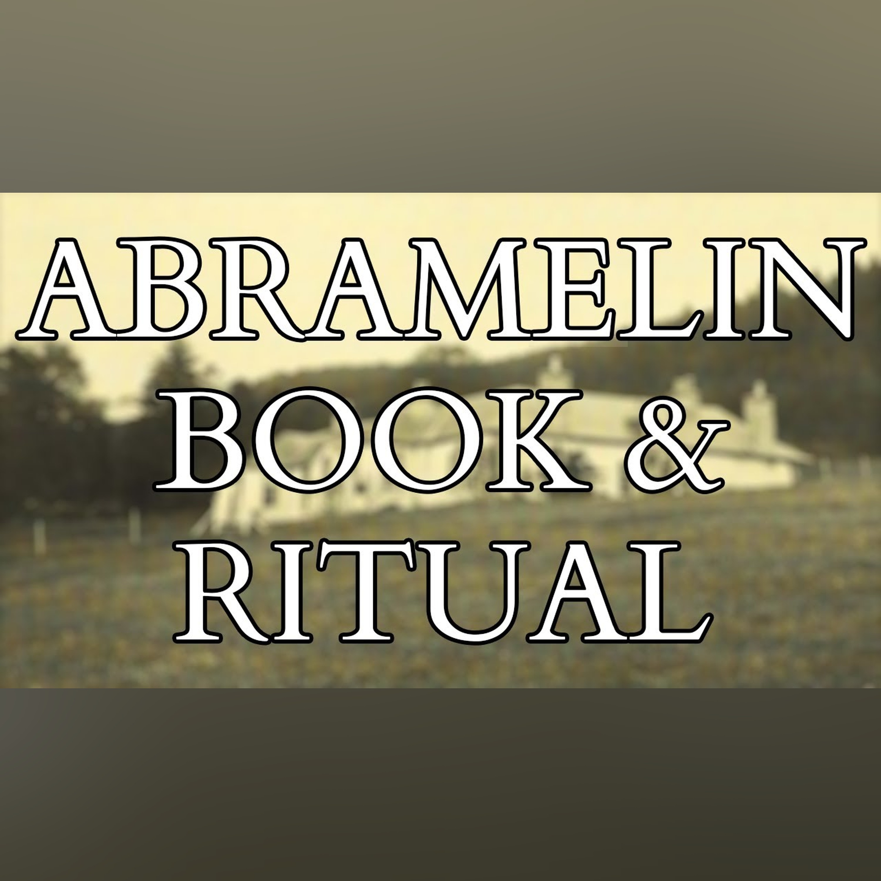 Abramelin - Introduction to the Magical Text and the Ritual made famous by Aleister Crowley