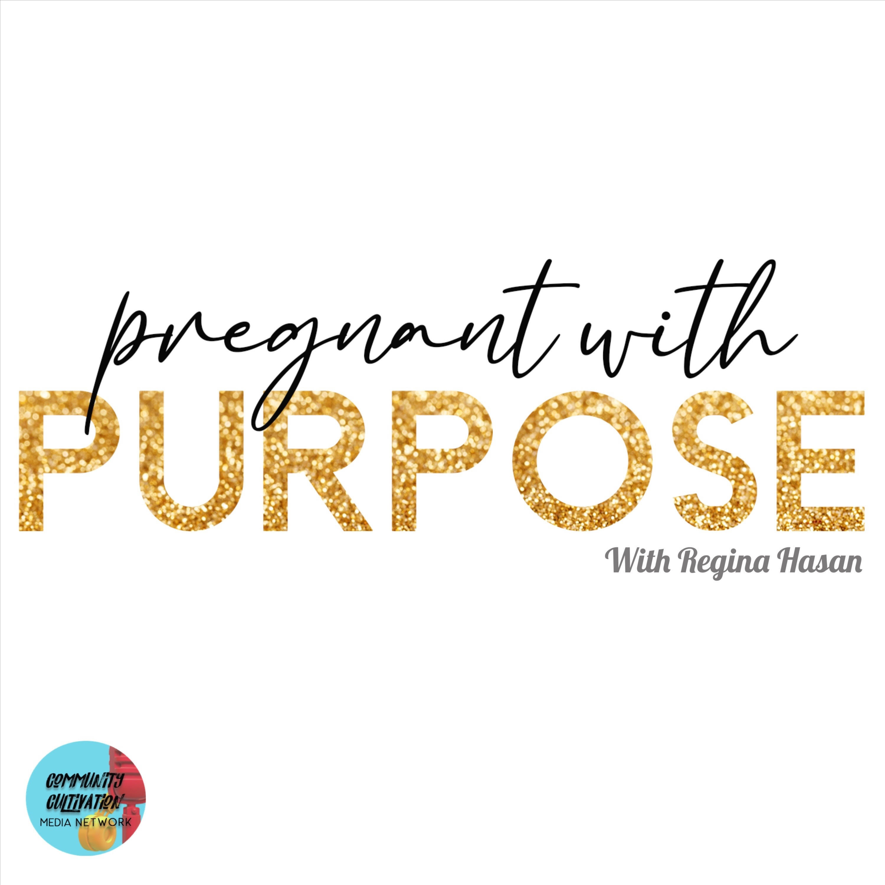 PREGNANT WITH PURPOSE w/ Regina Hasan