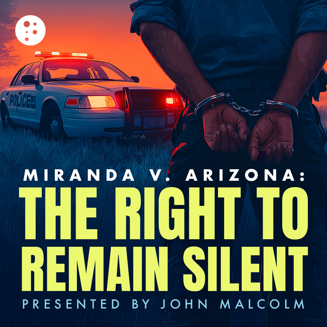 Miranda v. Arizona: The Right to Remain Silent | John Malcolm