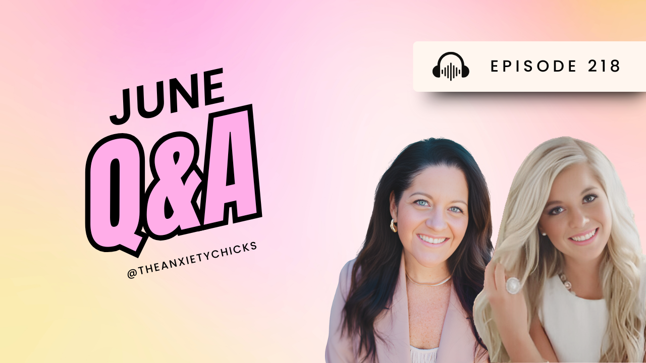 218. The Anxiety Chicks: June Q&A (You ask, We answer!)