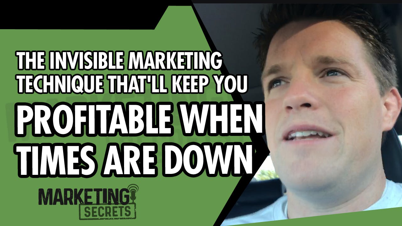 The Invisible Marketing Technique That'll Keep You Profitable When Times Are Down