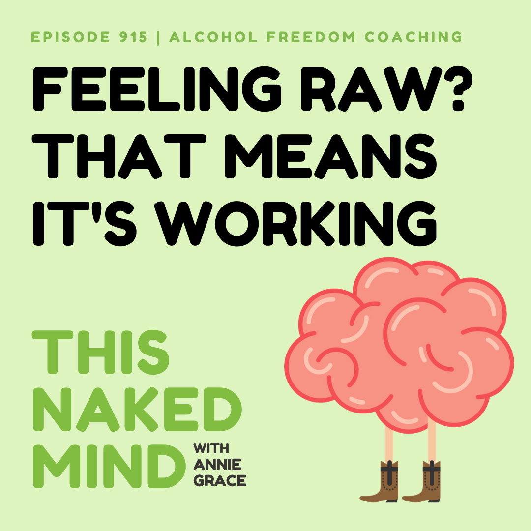 Feeling Raw? That Means It's Working | Alcohol Freedom Coaching | EP 915