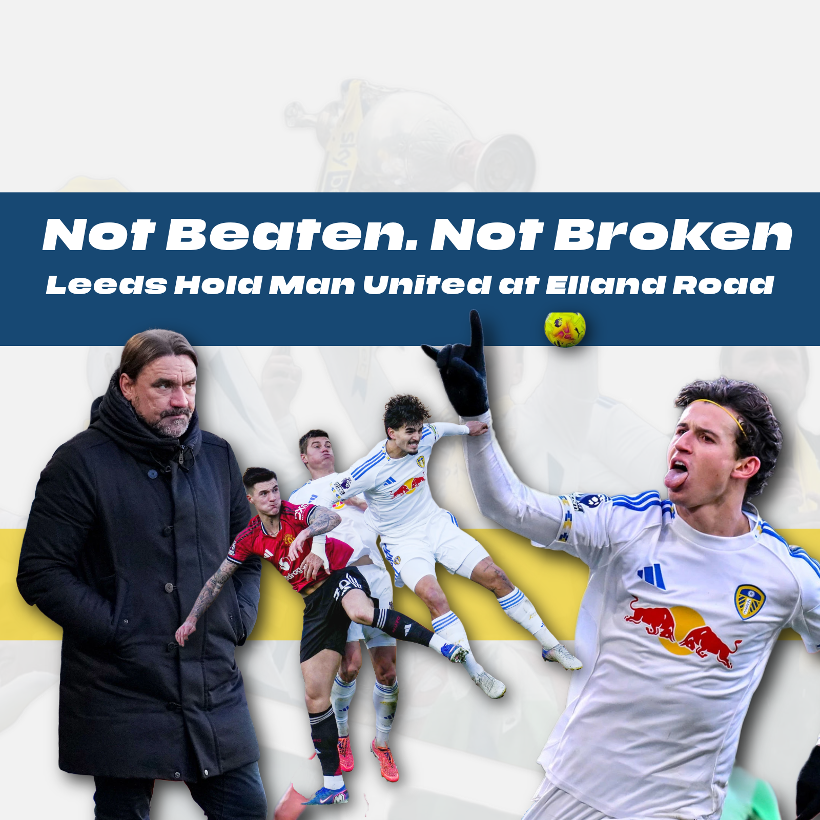 Not Beaten. Not Broken | Leeds Hold Man United at Elland Road