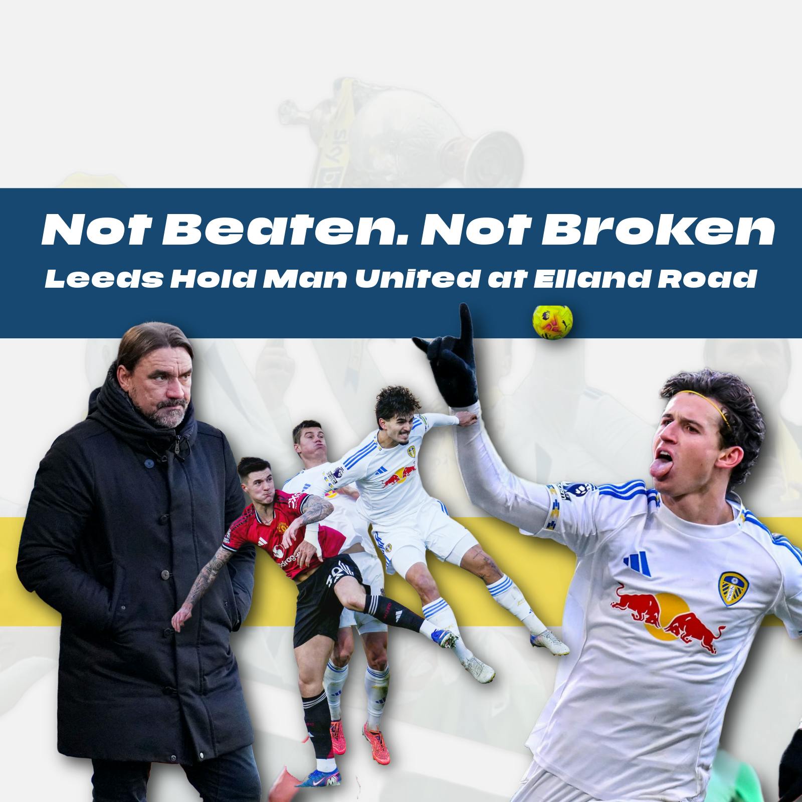 Not Beaten. Not Broken | Leeds Hold Man United at Elland Road
