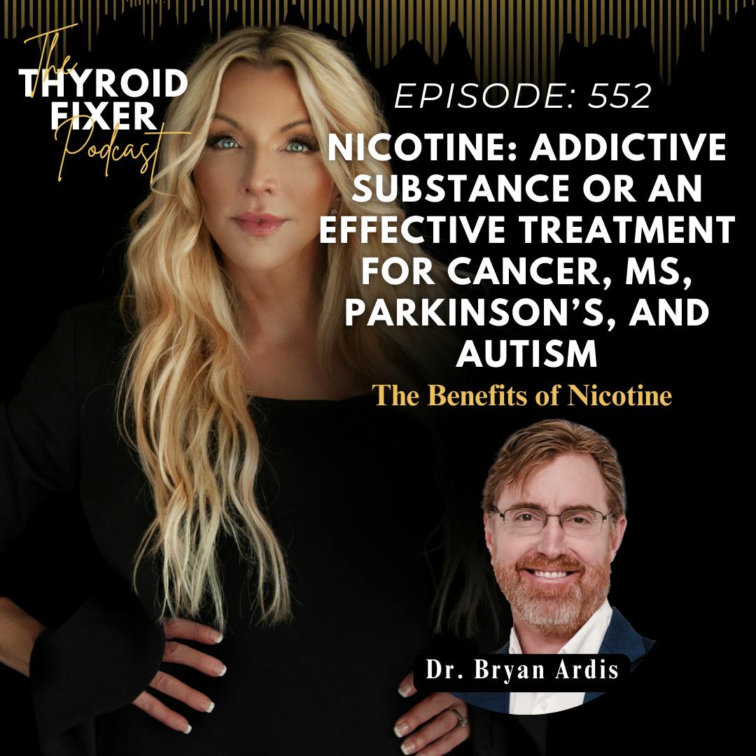 552. Nicotine: Addictive Substance or an Effective Treatment for Cancer, MS, Parkinson’s, Autism…with Dr Bryan Ardis