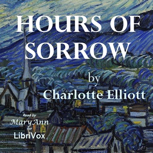 Hours of Sorrow by Charlotte Elliott ~ Full Audiobook [religion]