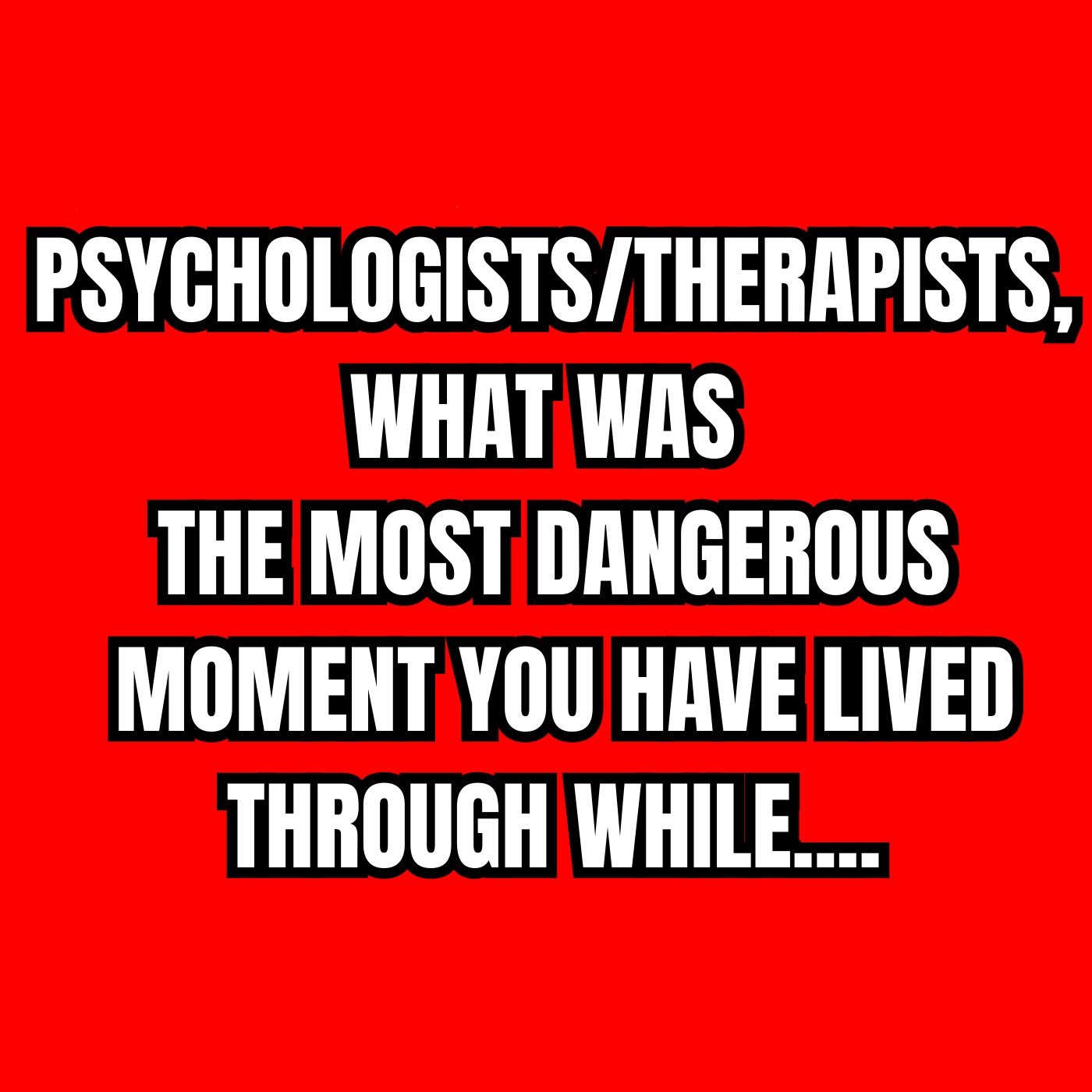 Psychologists/therapists, what was the most dangerous moment you have lived through while.... episode artwork