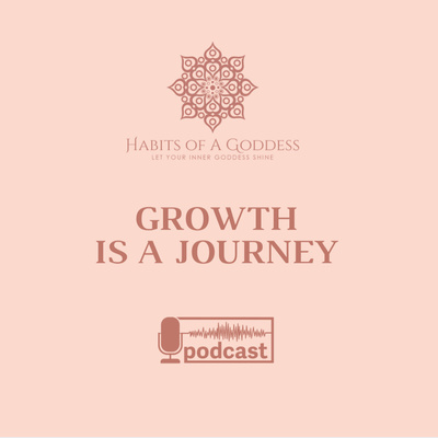 GROWTH IS A JOURNEY | HABITS OF A GODDESS