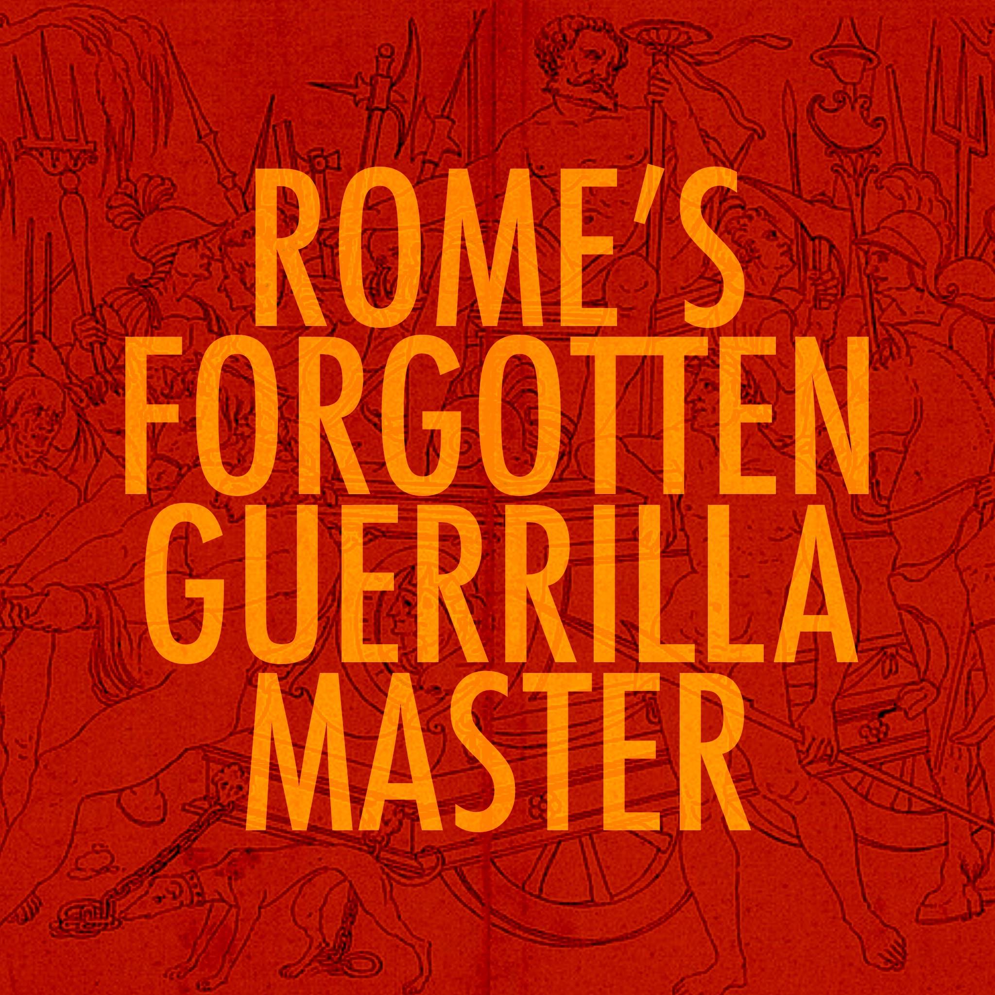 EPISODE 113: Rome’s Forgotten Guerrilla Master