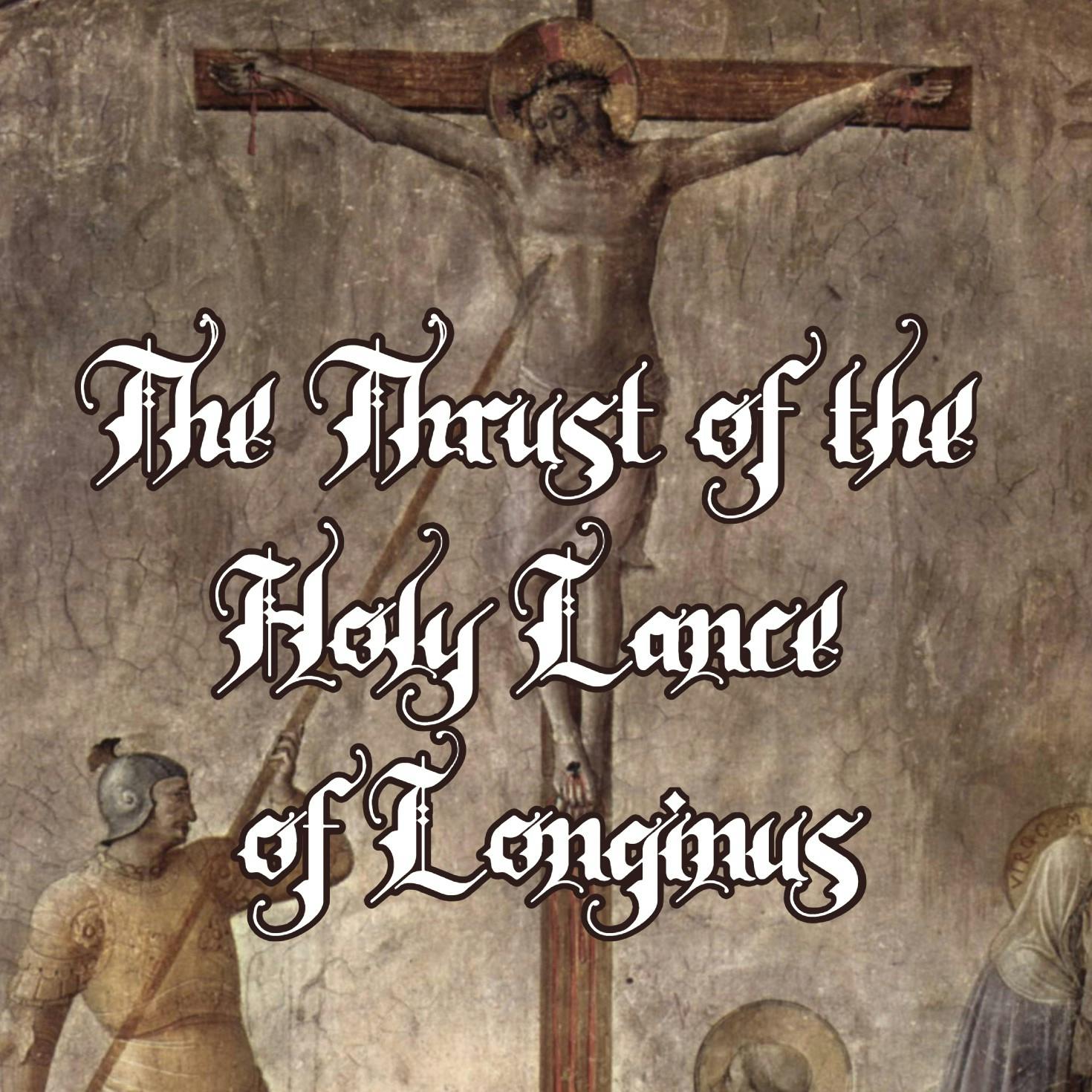 The Thrust of the Holy Lance of Longinus