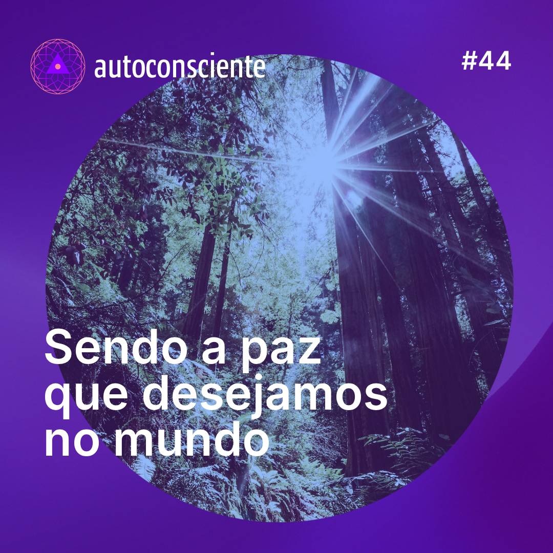 44. Sendo a paz que desejamos no mundo