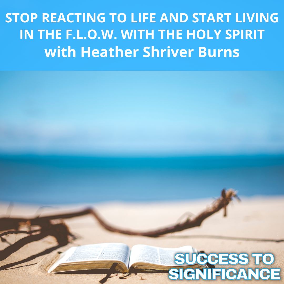 Stop Reacting to Life and Start Living in the F.L.O.W. with the Holy Spirit