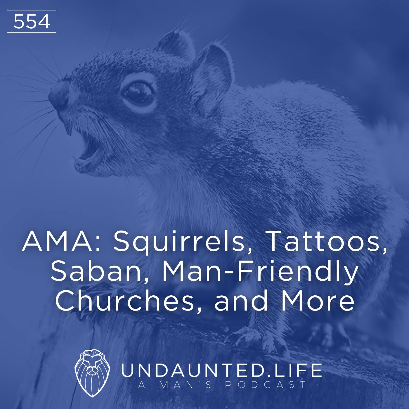 AMA: Squirrels, Tattoos, Saban, Man-Friendly Churches, & More (Ep. 554)