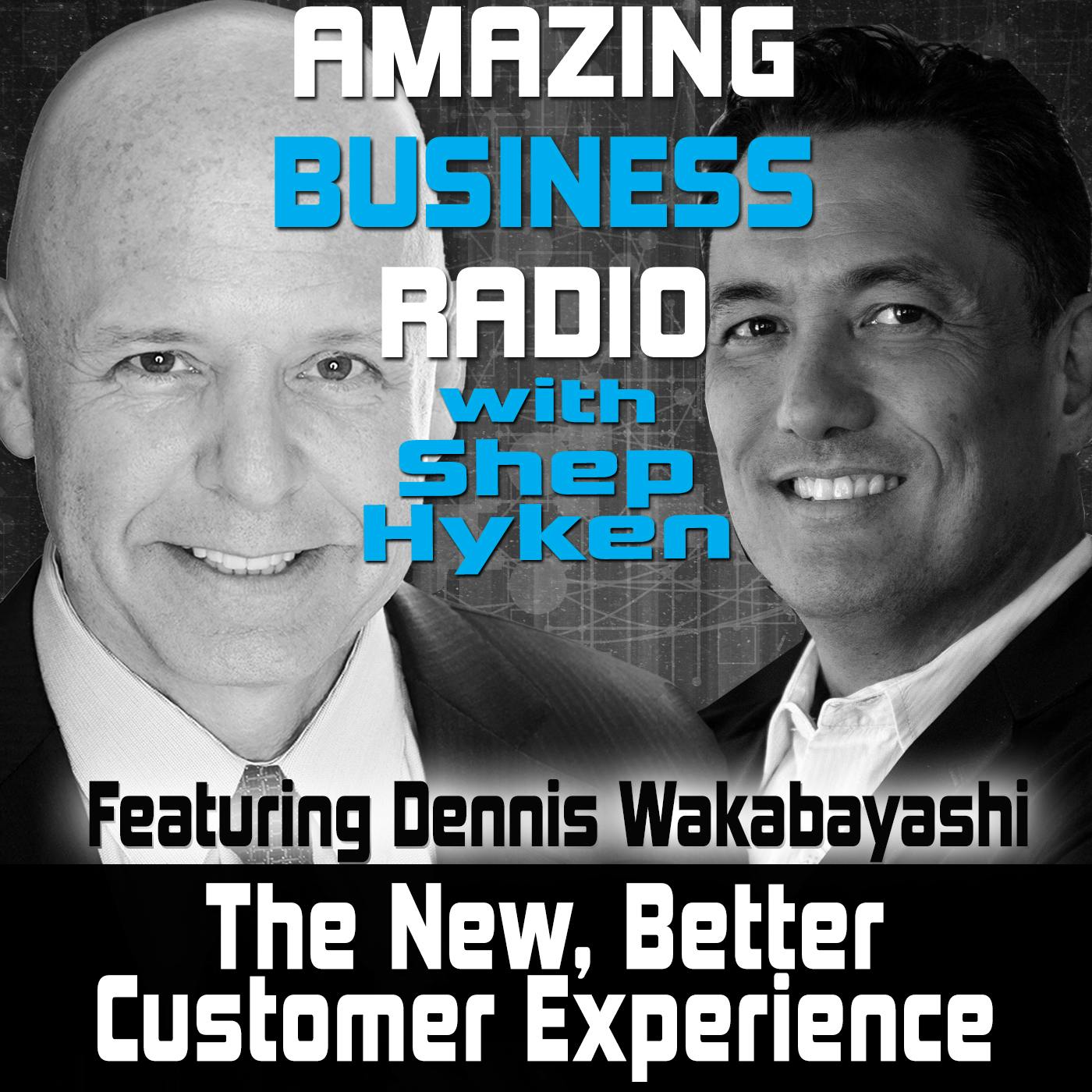 The New, Better Customer Experience Featuring Dennis Wakabayashi