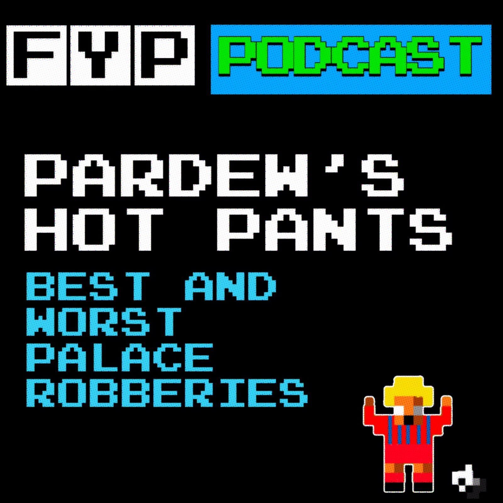 Pardew's Hot Pants Volume 5 | Best and Worst Palace Robberies episode artwork