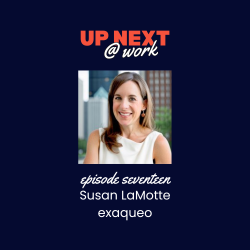 Up Next @ Work, Episode 17 with Susan LaMotte of exaqueo