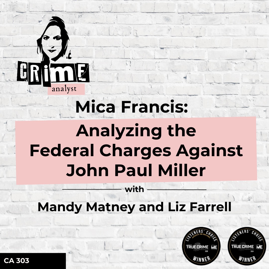 Ep 303: Mica Francis: Analyzing the Federal Charges Against John Paul Miller with Mandy Matney and Liz Farrell