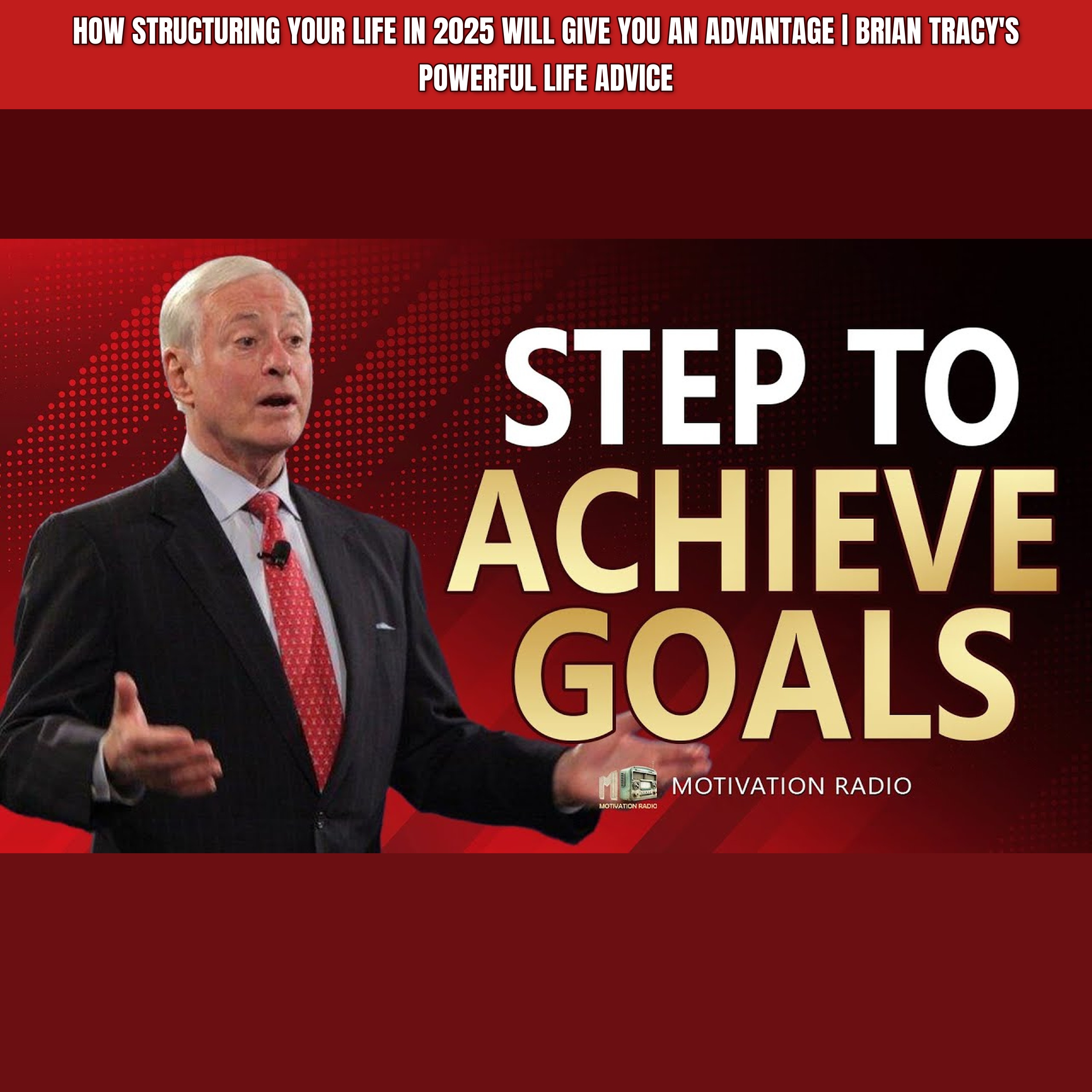 How STRUCTURING YOUR LIFE IN 2025 Will Give You An ADVANTAGE | Brian Tracy's Powerful Life Advice