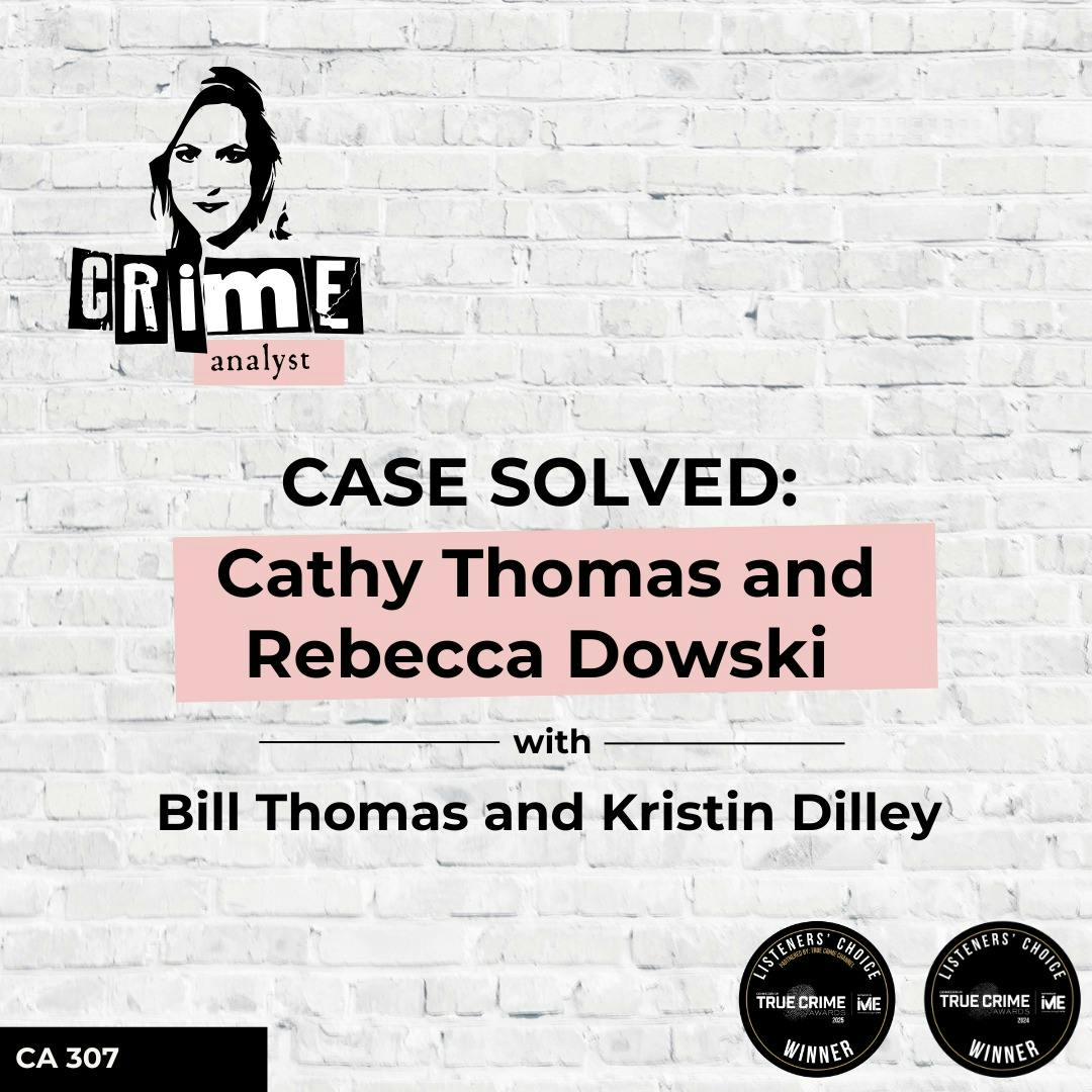 Ep 307: CASE SOLVED: Cathy Thomas and Rebecca Dowski with Bill Thomas and Kristin Dilley Ep 307: CASE SOLVED: Cathy Thomas and Rebecca Dowski with Bill Thomas and Kristin Dilley