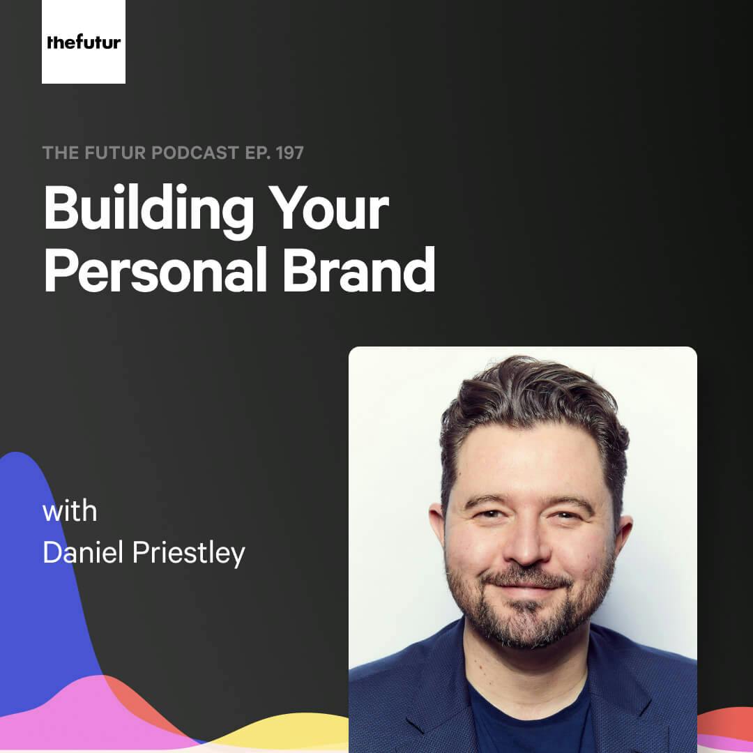 197 - Build Your Personal Brand — with Daniel Priestley