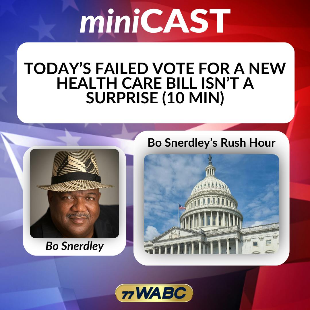 Bo Snerdley: Today’s Failed Vote For A New Health Care Bill Isn’t A Surprise (10 Min) Bo Snerdley: Today’s Failed Vote For A New Health Care Bill Isn’t A Surprise (10 Min)