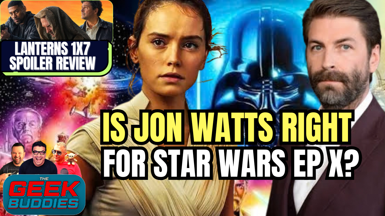 Is Jon Watts Right for Star Wars Ep X, Endgame Encore Scenes, Lanterns 1x7 Review | THE GEEK BUDDIES