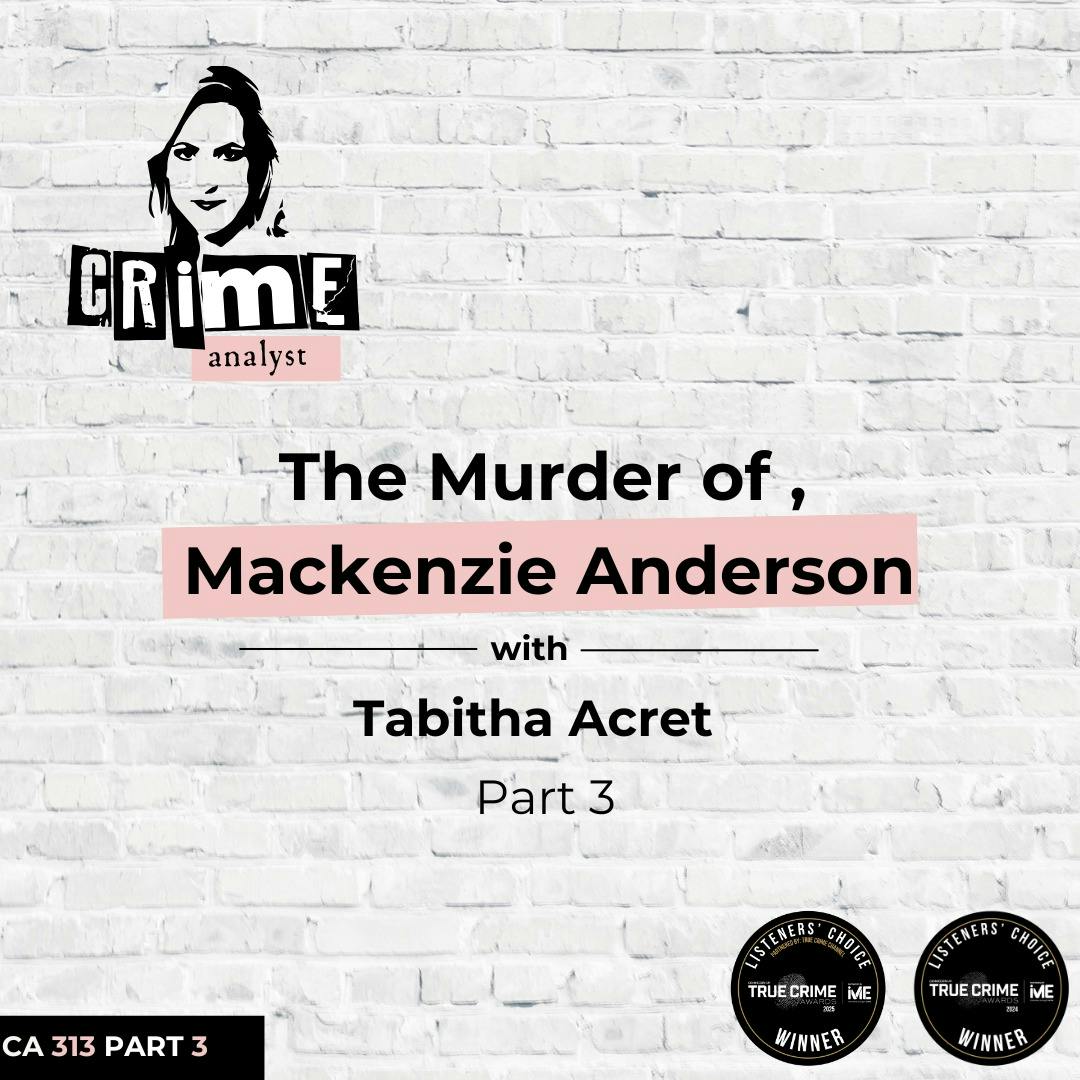 Ep 313: The Murder of Mackenzie Anderson with Tabitha Acret, Part 3 Ep 313: The Murder of Mackenzie Anderson with Tabitha Acret, Part 3