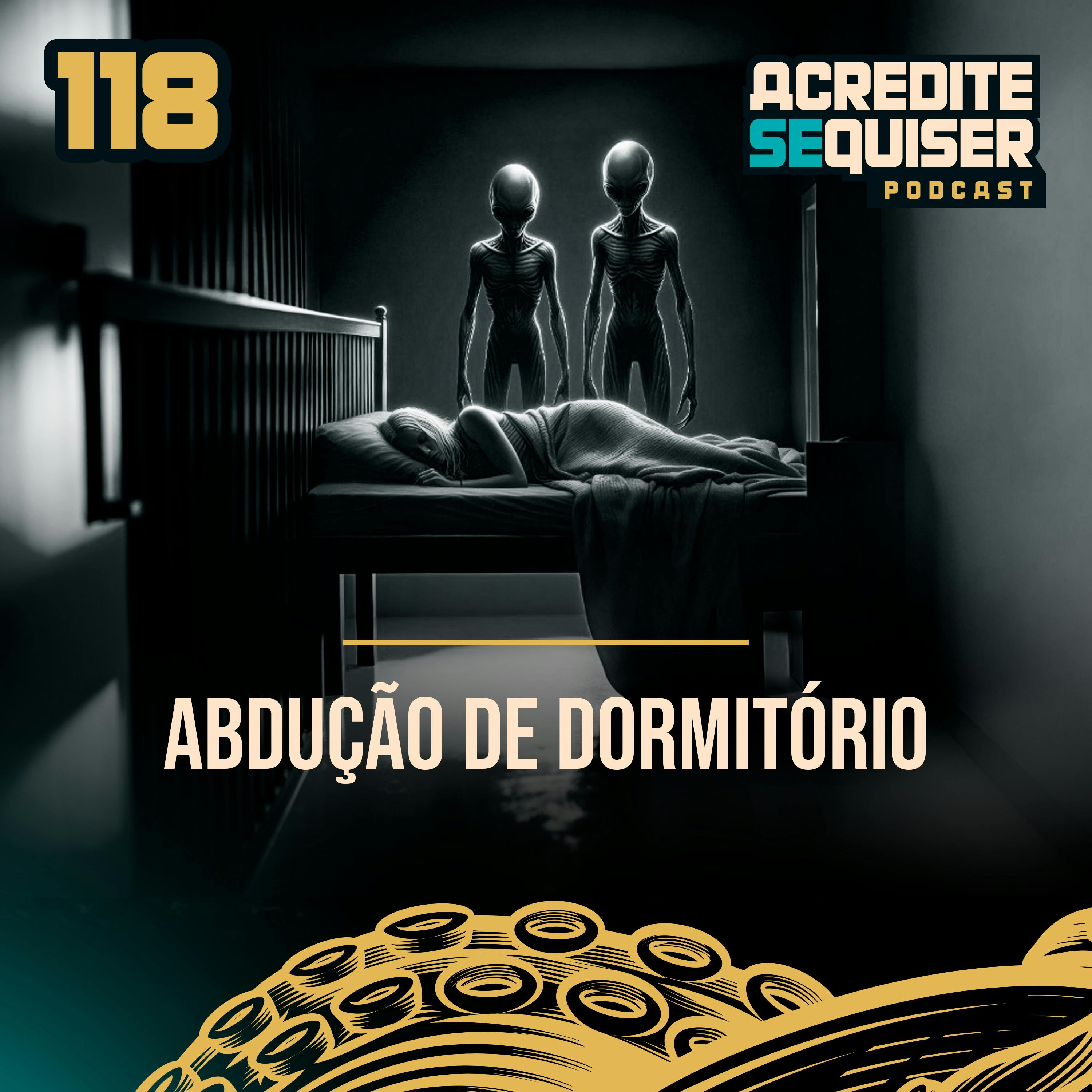 118 - Abdução de Dormitório 118 - Abdução de Dormitório