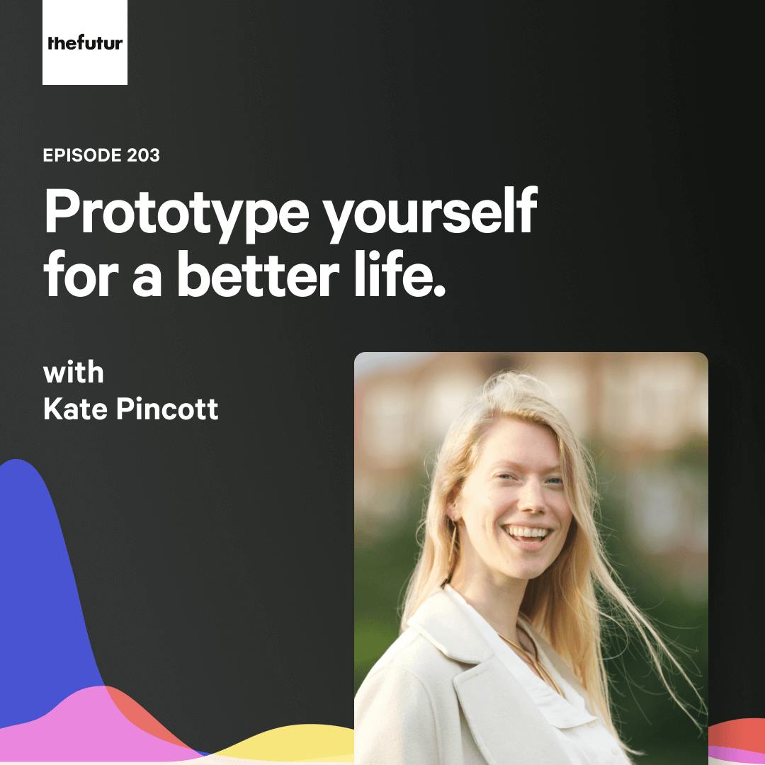 203 - Prototyping yourself — with Kate Pincott